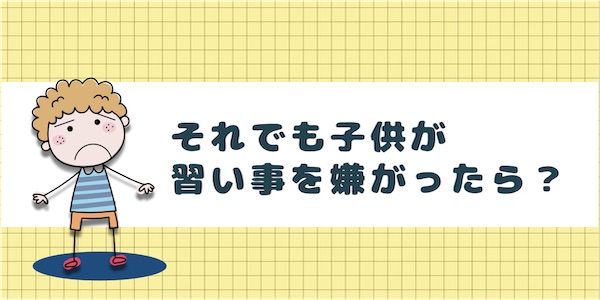 それでも子供が習い事を嫌がったら？